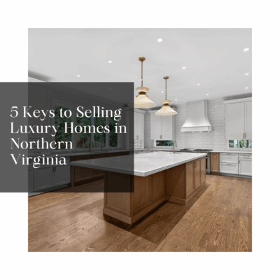 5 Keys to Selling Luxury Homes in Northern Virginia